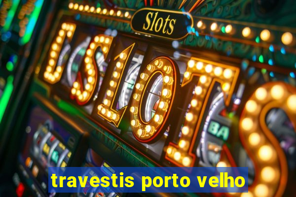 travestis porto velho